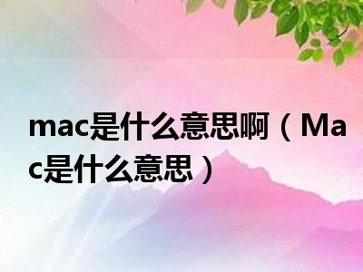 mac是什么意思啊(mac是什么意思)_好房网