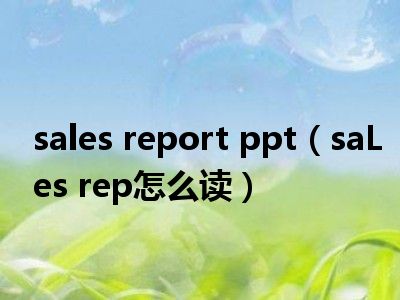 sales report ppt(sales rep怎么读)_好房网