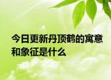 今日更新丹顶鹤的寓意和象征是什么