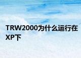 TRW2000为什么运行在XP下