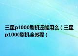 三星p1000刷机还能用么（三星p1000刷机全教程）