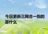 今日更新三网合一指的是什么