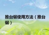 推台锯使用方法（推台锯）