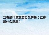 立春是什么意思怎么解释（立春是什么意思）