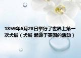 1859年6月28日举行了世界上第一次犬展（犬展 起源于英国的活动）
