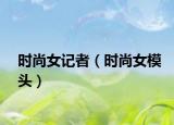 时尚女记者（时尚女模头）