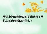手机上的充电接口坏了能修吗（手机上的充电接口叫什么）