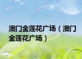 澳门金莲花广场（澳门金莲花广场）