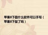 苹果8下载什么软件可以手写（苹果8下架了吗）