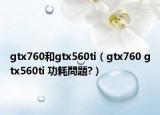 gtx760和gtx560ti（gtx760 gtx560ti 功耗問題?）