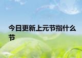 今日更新上元节指什么节