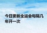 今日更新全运会每隔几年开一次