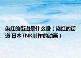 染红的街道是什么番（染红的街道 日本TNK制作的动画）