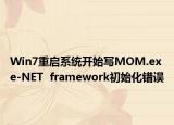 Win7重启系统开始写MOM.exe-NET  framework初始化错误