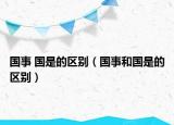 国事 国是的区别（国事和国是的区别）