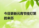 今日更新元宵节挂灯笼的来历