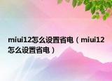 miui12怎么设置省电（miui12怎么设置省电）