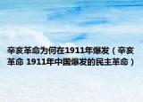 辛亥革命为何在1911年爆发（辛亥革命 1911年中国爆发的民主革命）