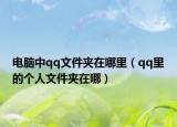 电脑中qq文件夹在哪里（qq里的个人文件夹在哪）