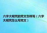 六字大明咒的梵文怎样写（六字大明咒怎么写梵文）