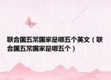 联合国五常国家是哪五个英文（联合国五常国家是哪五个）