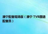 潘宁配音现场版（潘宁 TVB国语配音员）