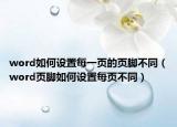 word如何设置每一页的页脚不同（word页脚如何设置每页不同）