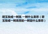 碧玉妆成一树高 一树什么意思（碧玉妆成一树高里的一树是什么意思）