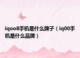 iqoo8手机是什么牌子（iq00手机是什么品牌）