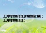 上海城隍庙地址及城隍庙门票（上海城隍庙地址）