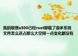 我的联想a500已经root卸载了很多系统文件怎么还占那么大空间一点变化都没有