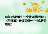 前任3告诉我们一个什么道理呢?（《前任三》告诉我们一个什么样的道理）