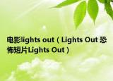电影lights out（Lights Out 恐怖短片Lights Out）