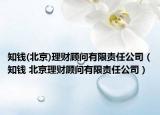 知钱(北京)理财顾问有限责任公司（知钱 北京理财顾问有限责任公司）