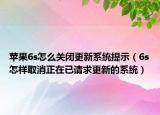 苹果6s怎么关闭更新系统提示（6s怎样取消正在已请求更新的系统）