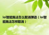 lol智能施法怎么取消弹道（lol智能施法怎样取消）