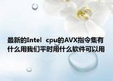最新的Intel  cpu的AVX指令集有什么用我们平时用什么软件可以用