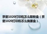 京瓷1020打印机怎么取粉盒（京瓷1020打印机怎么换墨盒）