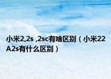 小米2,2s ,2sc有啥区别（小米22A2s有什么区别）