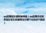 qq炫舞炫彩值和璀璨值（qq炫舞总结起来炫彩宝石和璀璨宝石哪个比较好??原因）