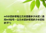 m5水泥砂浆每立方米需要多少水泥（请问m5标号一立方水泥砂浆用多少水泥和砂子?）