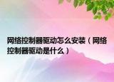 网络控制器驱动怎么安装（网络控制器驱动是什么）
