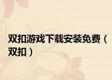 双扣游戏下载安装免费（双扣）