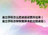 金立手机怎么把桌面设置弄出来（金立手机怎样恢复原本的主题桌面）