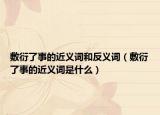 敷衍了事的近义词和反义词（敷衍了事的近义词是什么）