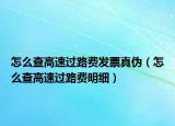 怎么查高速过路费发票真伪（怎么查高速过路费明细）