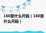 160是什么尺码（160是什么尺码）