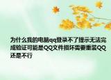 为什么我的电脑qq登录不了提示无法完成验证可能是QQ文件损坏需要重装QQ还是不行