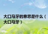 大口马牙的意思是什么（大口马牙）