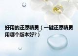 好用的还原精灵（一键还原精灵用哪个版本好?）
